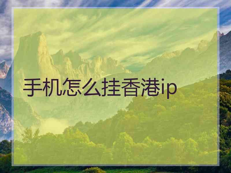 手机怎么挂香港ip