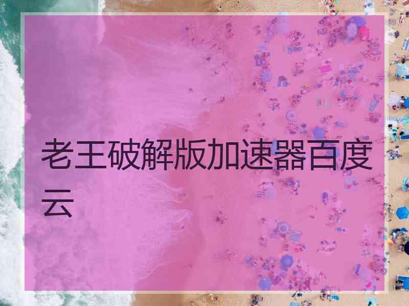 老王破解版加速器百度云