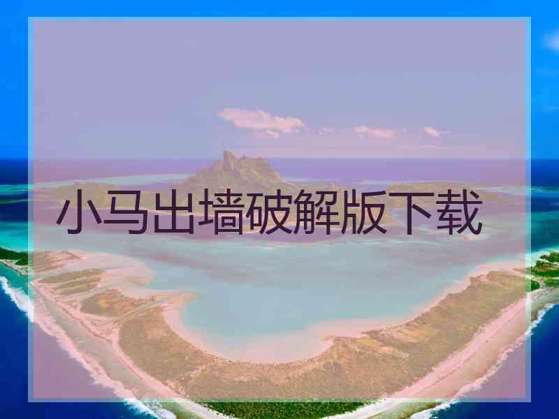 小马出墙破解版下载